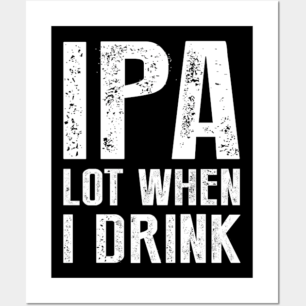 IPA Lot When I Drink Wall Art by Periaz